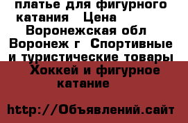 платье для фигурного катания › Цена ­ 1 250 - Воронежская обл., Воронеж г. Спортивные и туристические товары » Хоккей и фигурное катание   